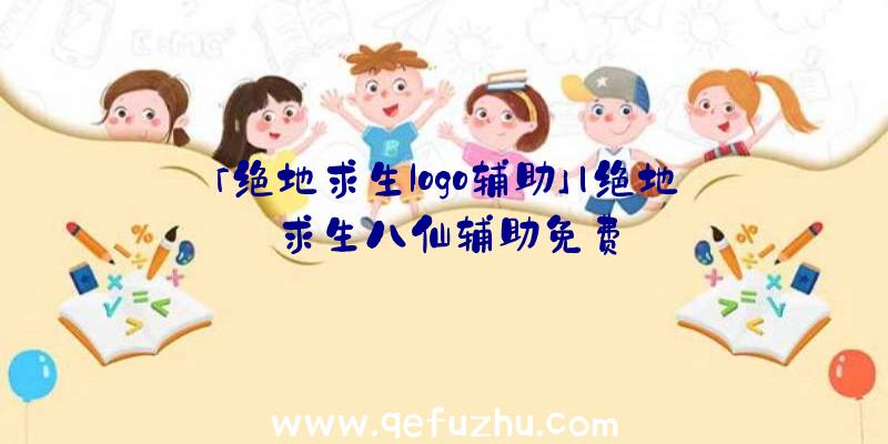 「绝地求生logo辅助」|绝地求生八仙辅助免费